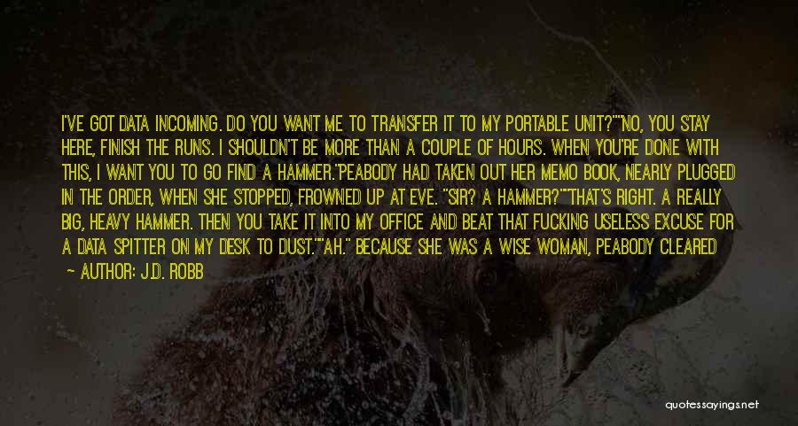 J.D. Robb Quotes: I've Got Data Incoming. Do You Want Me To Transfer It To My Portable Unit?no, You Stay Here, Finish The