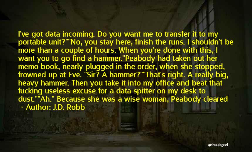 J.D. Robb Quotes: I've Got Data Incoming. Do You Want Me To Transfer It To My Portable Unit?no, You Stay Here, Finish The