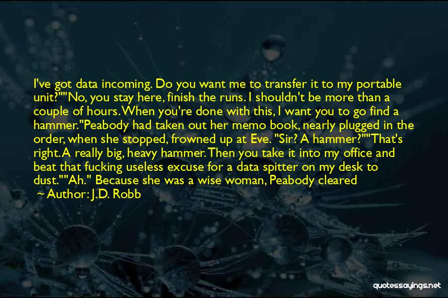 J.D. Robb Quotes: I've Got Data Incoming. Do You Want Me To Transfer It To My Portable Unit?no, You Stay Here, Finish The