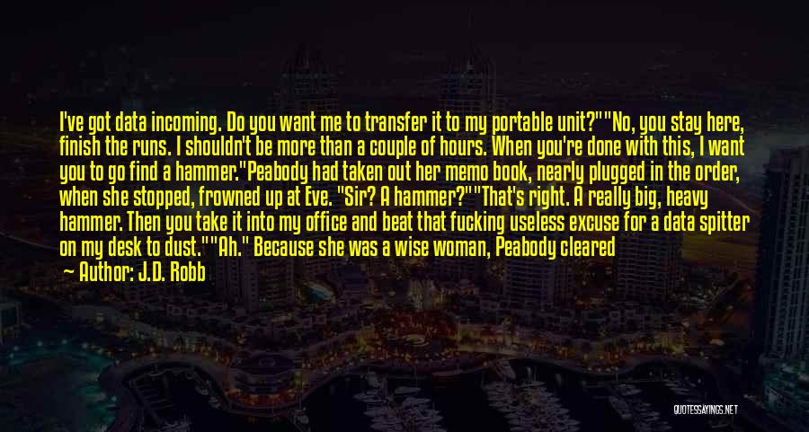 J.D. Robb Quotes: I've Got Data Incoming. Do You Want Me To Transfer It To My Portable Unit?no, You Stay Here, Finish The