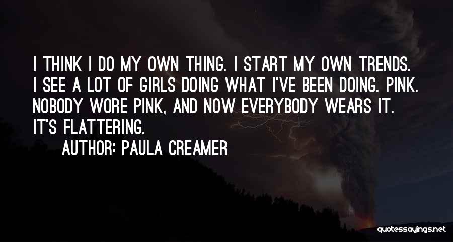 Paula Creamer Quotes: I Think I Do My Own Thing. I Start My Own Trends. I See A Lot Of Girls Doing What