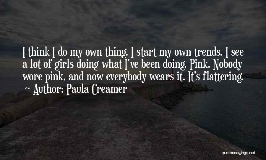 Paula Creamer Quotes: I Think I Do My Own Thing. I Start My Own Trends. I See A Lot Of Girls Doing What