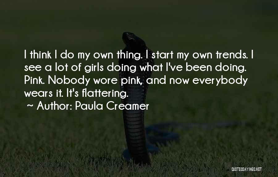 Paula Creamer Quotes: I Think I Do My Own Thing. I Start My Own Trends. I See A Lot Of Girls Doing What