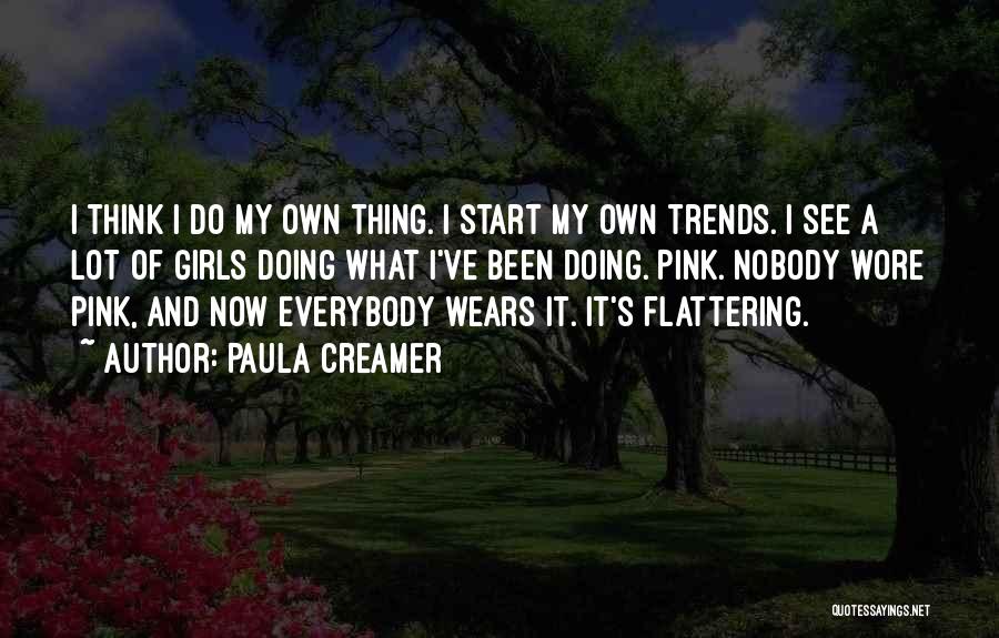 Paula Creamer Quotes: I Think I Do My Own Thing. I Start My Own Trends. I See A Lot Of Girls Doing What