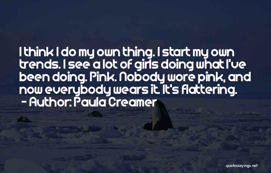 Paula Creamer Quotes: I Think I Do My Own Thing. I Start My Own Trends. I See A Lot Of Girls Doing What