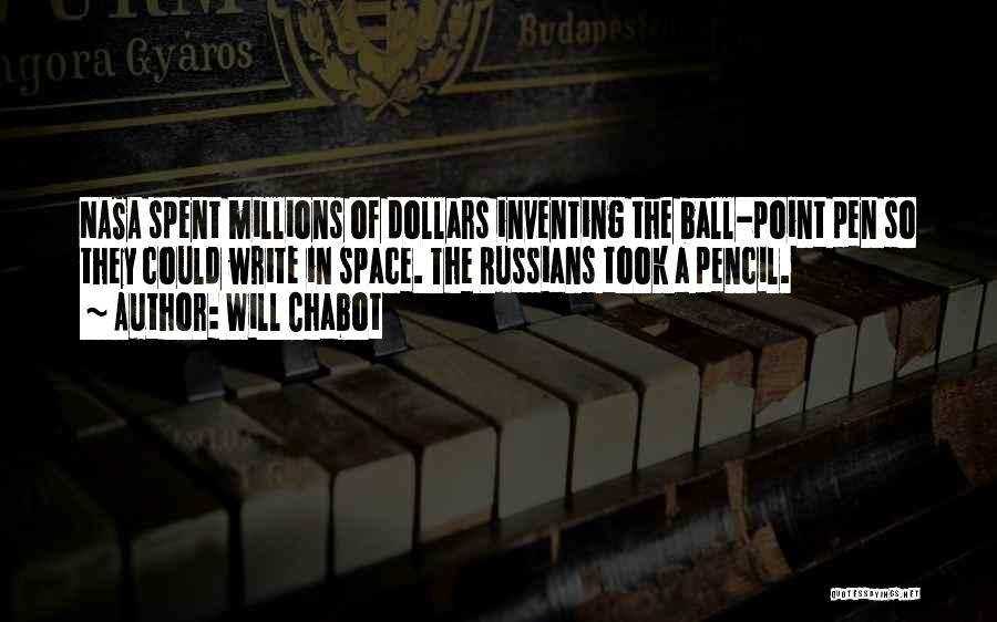 Will Chabot Quotes: Nasa Spent Millions Of Dollars Inventing The Ball-point Pen So They Could Write In Space. The Russians Took A Pencil.