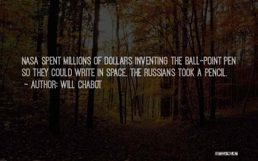 Will Chabot Quotes: Nasa Spent Millions Of Dollars Inventing The Ball-point Pen So They Could Write In Space. The Russians Took A Pencil.