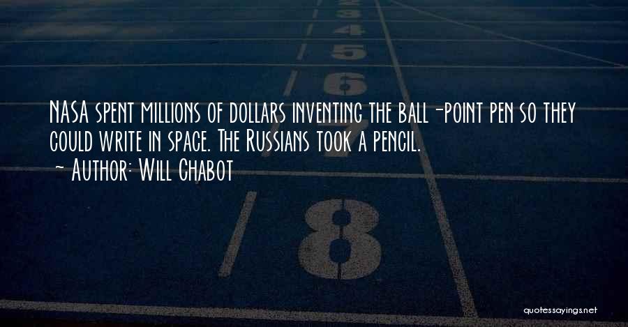 Will Chabot Quotes: Nasa Spent Millions Of Dollars Inventing The Ball-point Pen So They Could Write In Space. The Russians Took A Pencil.