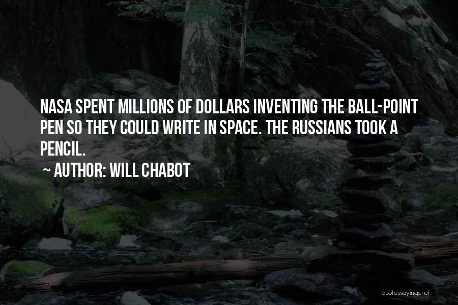 Will Chabot Quotes: Nasa Spent Millions Of Dollars Inventing The Ball-point Pen So They Could Write In Space. The Russians Took A Pencil.