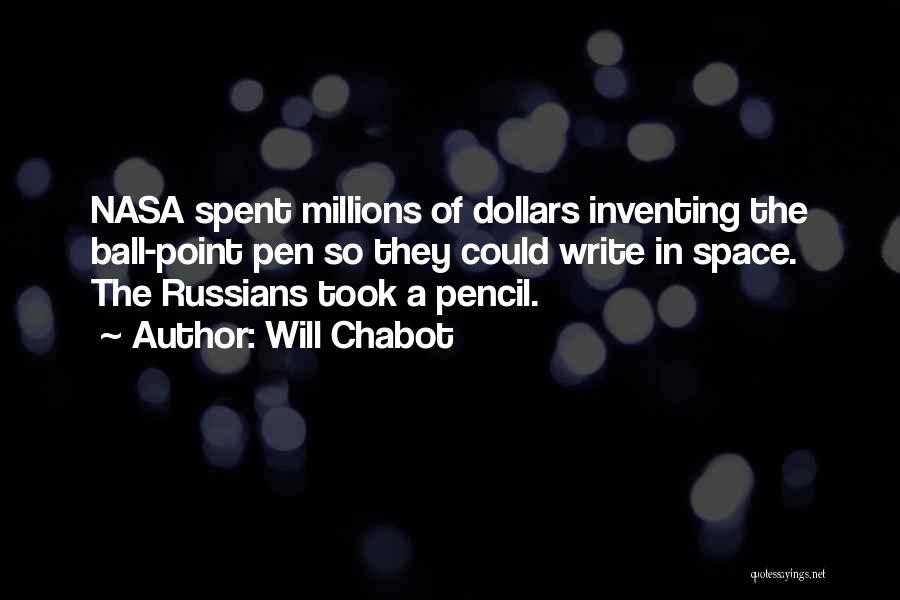 Will Chabot Quotes: Nasa Spent Millions Of Dollars Inventing The Ball-point Pen So They Could Write In Space. The Russians Took A Pencil.