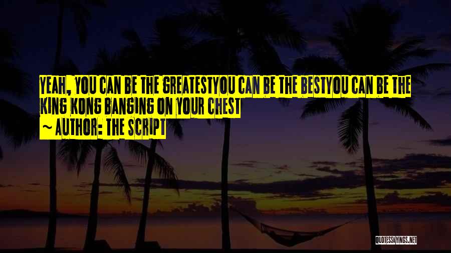 The Script Quotes: Yeah, You Can Be The Greatestyou Can Be The Bestyou Can Be The King Kong Banging On Your Chest