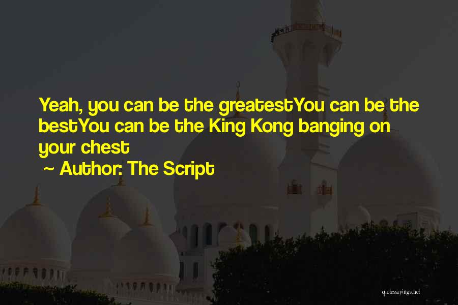 The Script Quotes: Yeah, You Can Be The Greatestyou Can Be The Bestyou Can Be The King Kong Banging On Your Chest