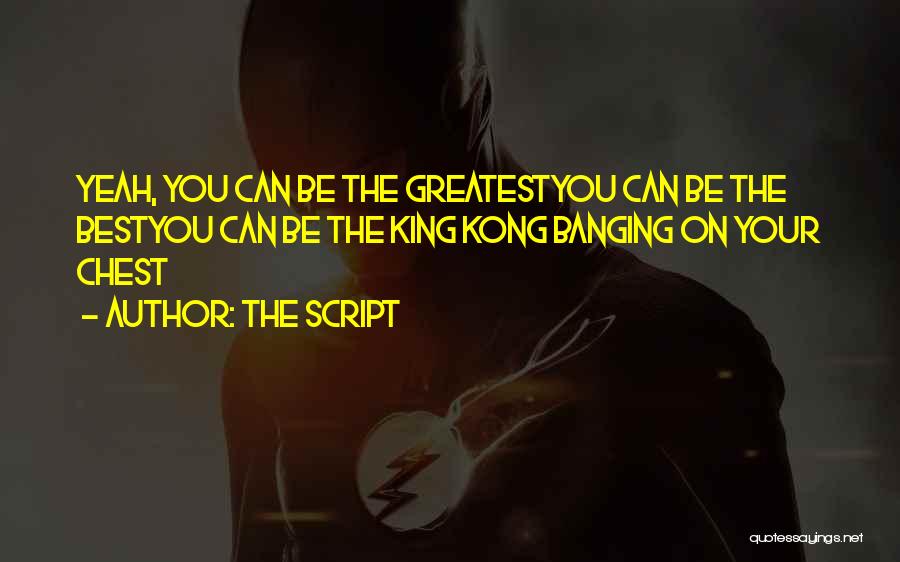 The Script Quotes: Yeah, You Can Be The Greatestyou Can Be The Bestyou Can Be The King Kong Banging On Your Chest