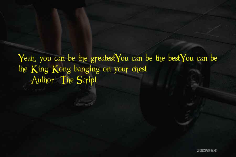 The Script Quotes: Yeah, You Can Be The Greatestyou Can Be The Bestyou Can Be The King Kong Banging On Your Chest