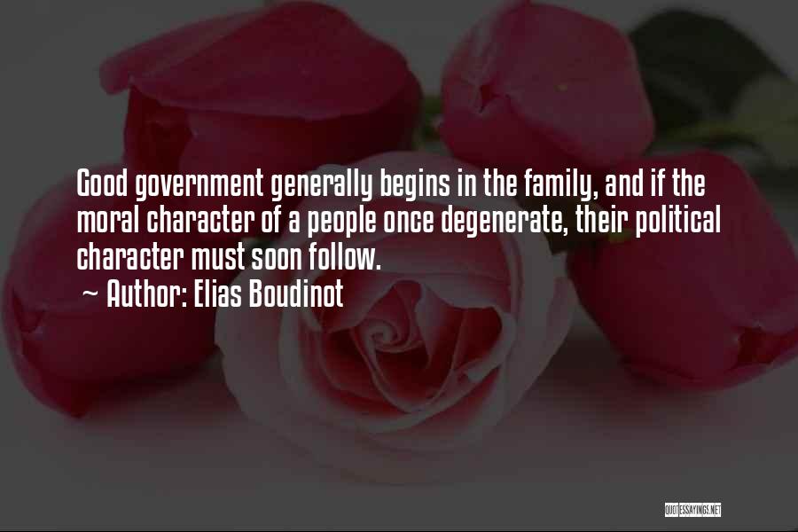 Elias Boudinot Quotes: Good Government Generally Begins In The Family, And If The Moral Character Of A People Once Degenerate, Their Political Character