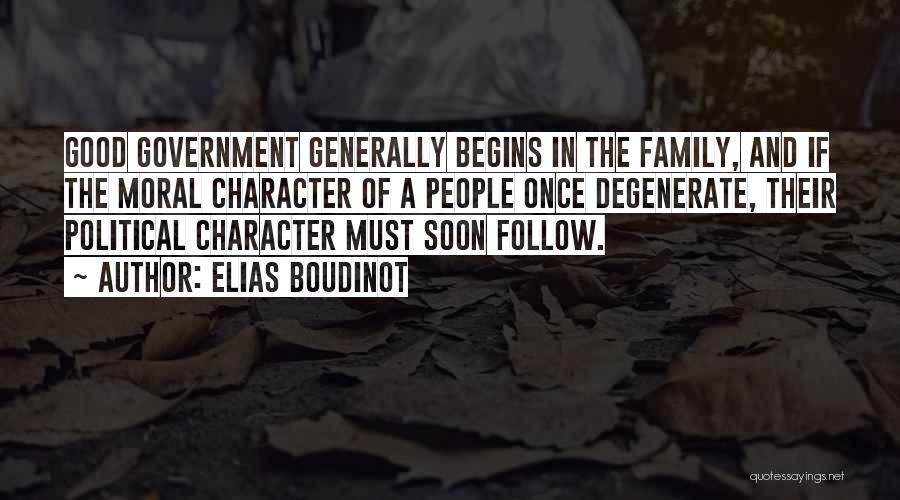 Elias Boudinot Quotes: Good Government Generally Begins In The Family, And If The Moral Character Of A People Once Degenerate, Their Political Character