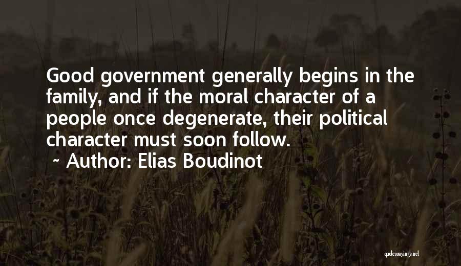 Elias Boudinot Quotes: Good Government Generally Begins In The Family, And If The Moral Character Of A People Once Degenerate, Their Political Character