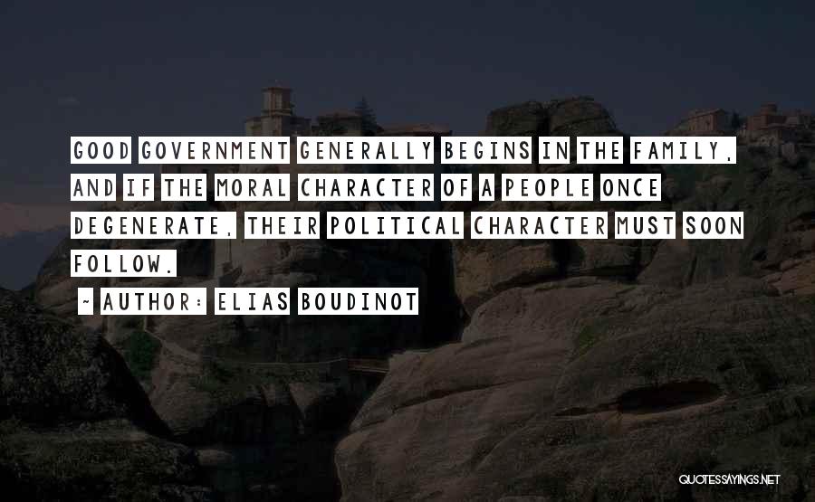 Elias Boudinot Quotes: Good Government Generally Begins In The Family, And If The Moral Character Of A People Once Degenerate, Their Political Character