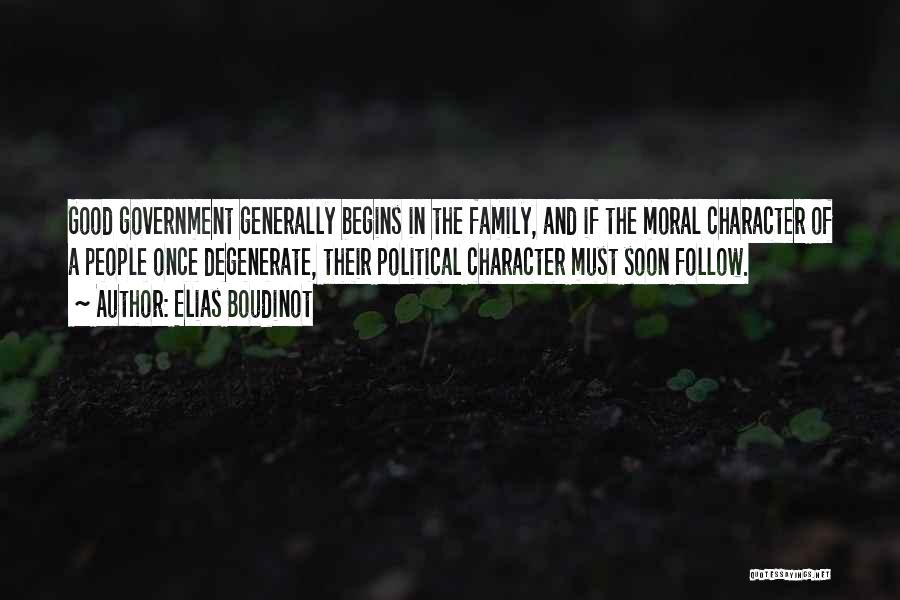 Elias Boudinot Quotes: Good Government Generally Begins In The Family, And If The Moral Character Of A People Once Degenerate, Their Political Character