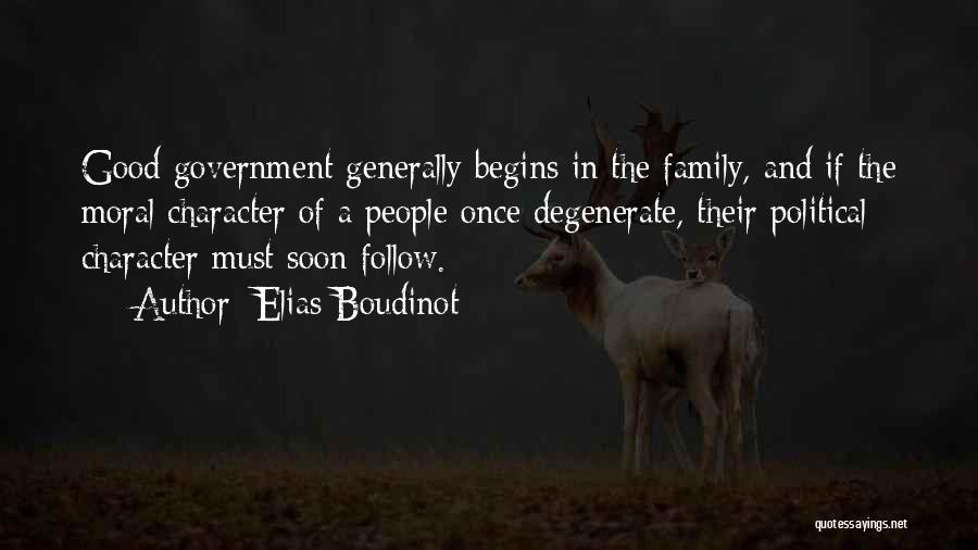 Elias Boudinot Quotes: Good Government Generally Begins In The Family, And If The Moral Character Of A People Once Degenerate, Their Political Character
