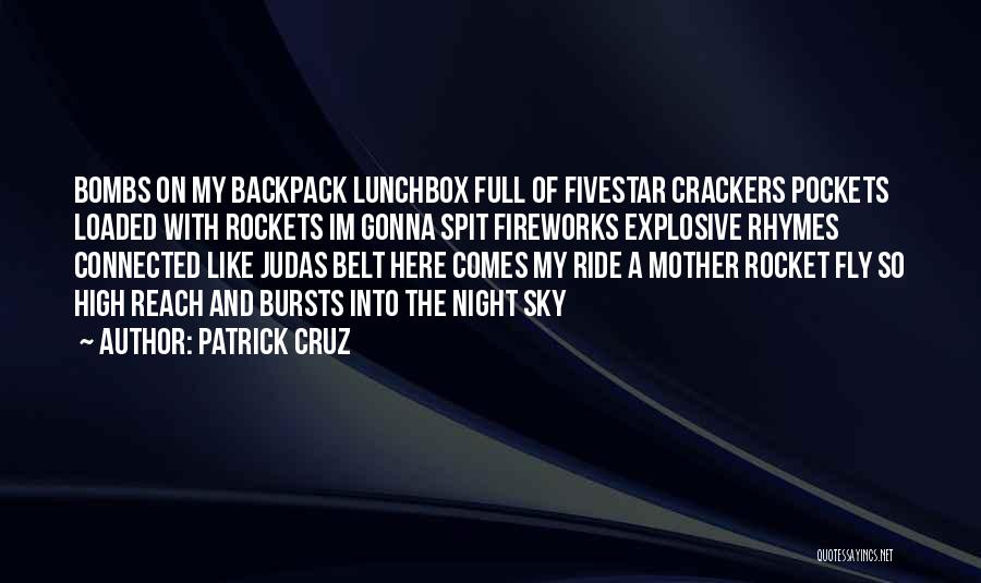 Patrick Cruz Quotes: Bombs On My Backpack Lunchbox Full Of Fivestar Crackers Pockets Loaded With Rockets Im Gonna Spit Fireworks Explosive Rhymes Connected