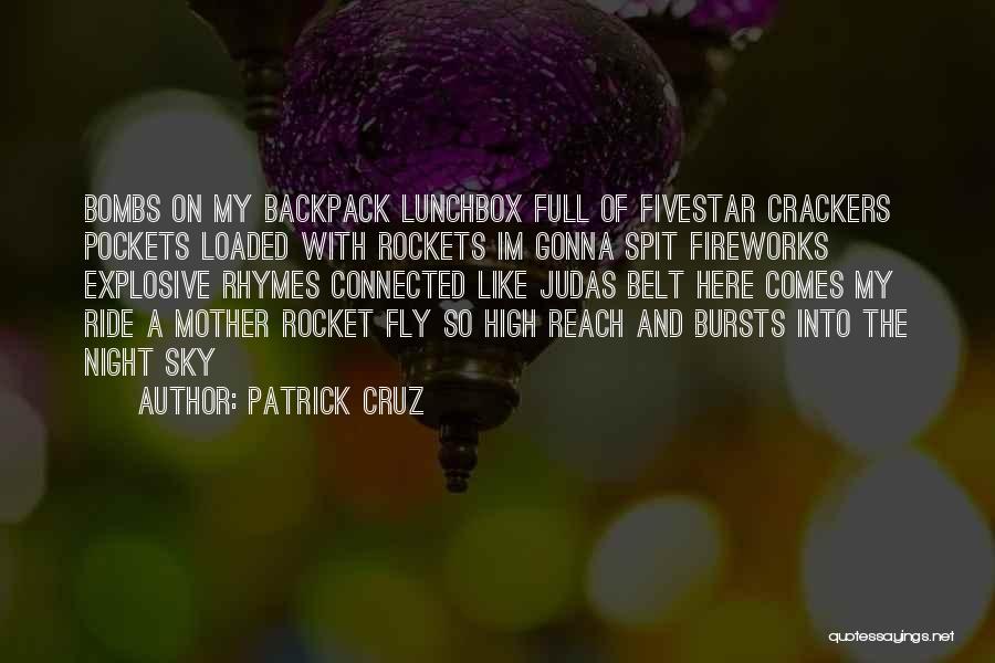 Patrick Cruz Quotes: Bombs On My Backpack Lunchbox Full Of Fivestar Crackers Pockets Loaded With Rockets Im Gonna Spit Fireworks Explosive Rhymes Connected