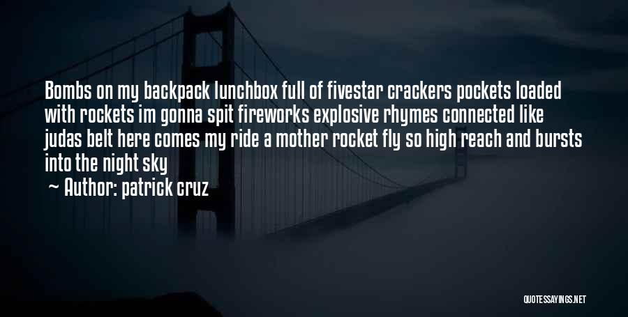 Patrick Cruz Quotes: Bombs On My Backpack Lunchbox Full Of Fivestar Crackers Pockets Loaded With Rockets Im Gonna Spit Fireworks Explosive Rhymes Connected