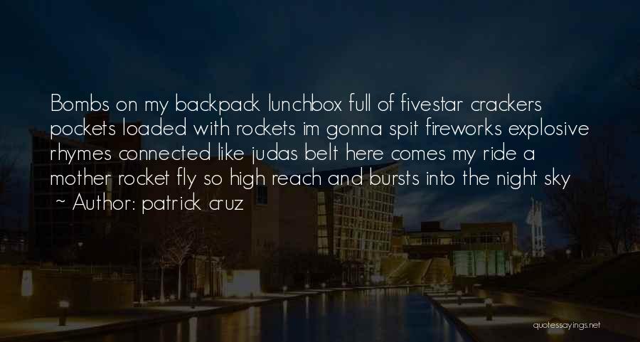 Patrick Cruz Quotes: Bombs On My Backpack Lunchbox Full Of Fivestar Crackers Pockets Loaded With Rockets Im Gonna Spit Fireworks Explosive Rhymes Connected