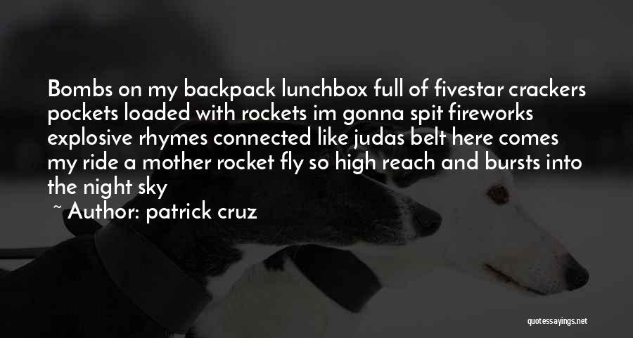 Patrick Cruz Quotes: Bombs On My Backpack Lunchbox Full Of Fivestar Crackers Pockets Loaded With Rockets Im Gonna Spit Fireworks Explosive Rhymes Connected