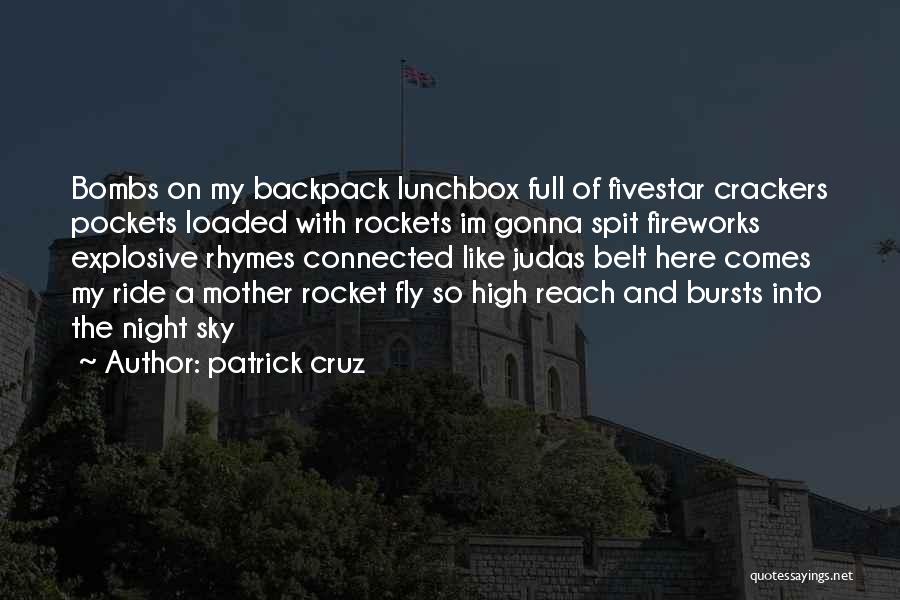 Patrick Cruz Quotes: Bombs On My Backpack Lunchbox Full Of Fivestar Crackers Pockets Loaded With Rockets Im Gonna Spit Fireworks Explosive Rhymes Connected