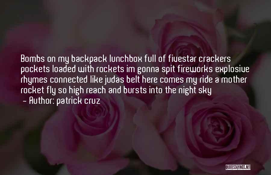 Patrick Cruz Quotes: Bombs On My Backpack Lunchbox Full Of Fivestar Crackers Pockets Loaded With Rockets Im Gonna Spit Fireworks Explosive Rhymes Connected