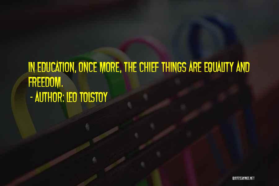 Leo Tolstoy Quotes: In Education, Once More, The Chief Things Are Equality And Freedom.