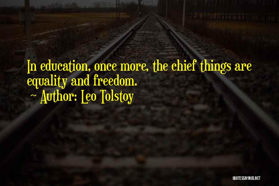Leo Tolstoy Quotes: In Education, Once More, The Chief Things Are Equality And Freedom.