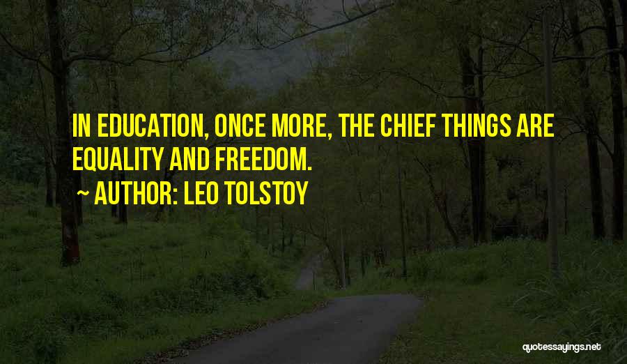 Leo Tolstoy Quotes: In Education, Once More, The Chief Things Are Equality And Freedom.