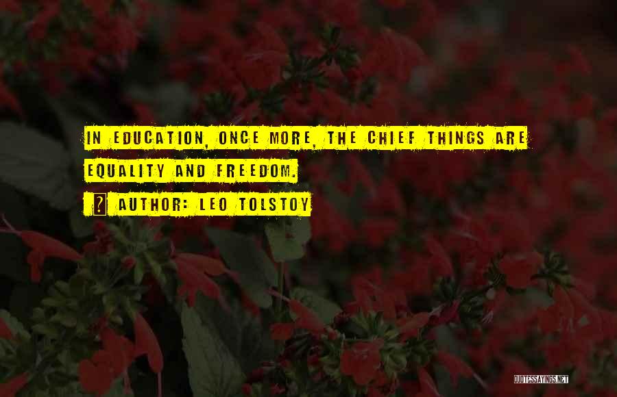 Leo Tolstoy Quotes: In Education, Once More, The Chief Things Are Equality And Freedom.