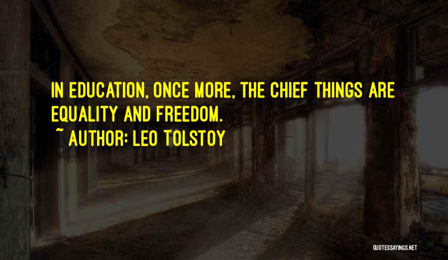 Leo Tolstoy Quotes: In Education, Once More, The Chief Things Are Equality And Freedom.