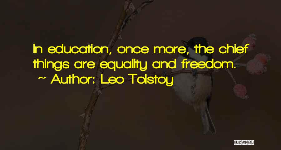 Leo Tolstoy Quotes: In Education, Once More, The Chief Things Are Equality And Freedom.