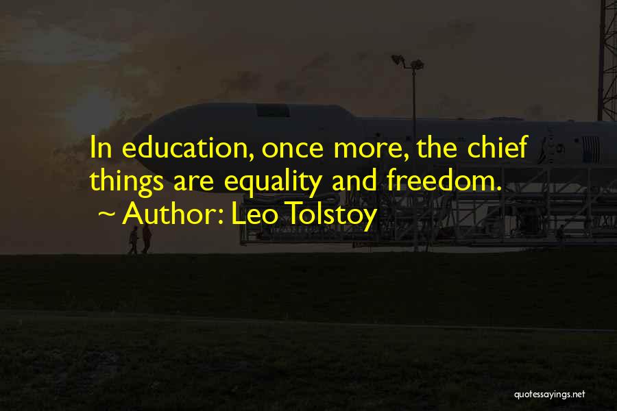 Leo Tolstoy Quotes: In Education, Once More, The Chief Things Are Equality And Freedom.