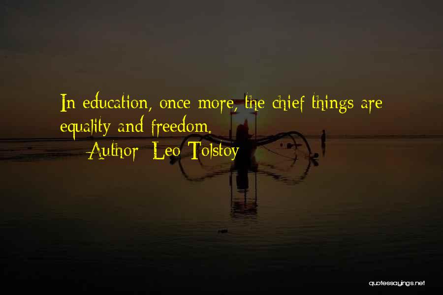 Leo Tolstoy Quotes: In Education, Once More, The Chief Things Are Equality And Freedom.