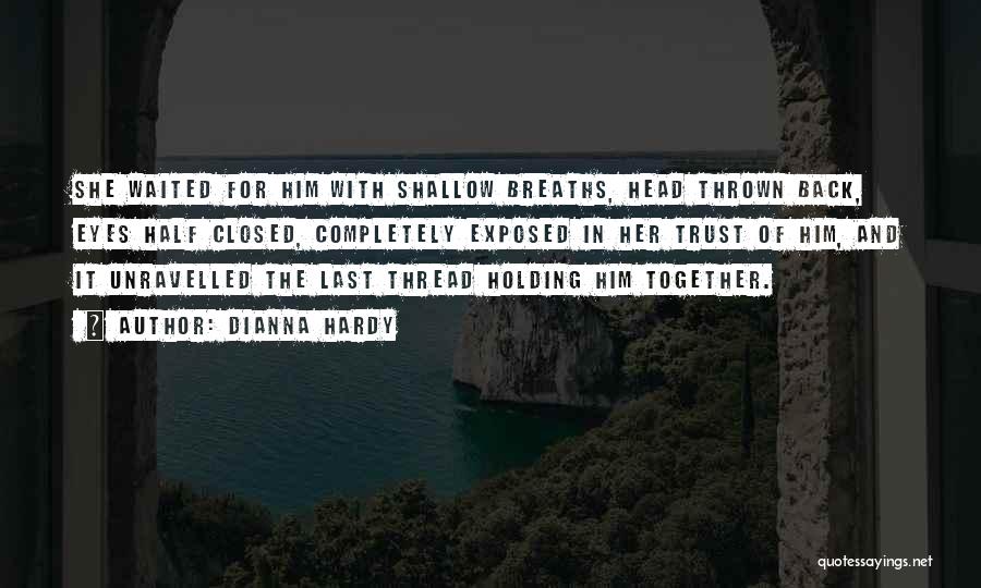 Dianna Hardy Quotes: She Waited For Him With Shallow Breaths, Head Thrown Back, Eyes Half Closed, Completely Exposed In Her Trust Of Him,