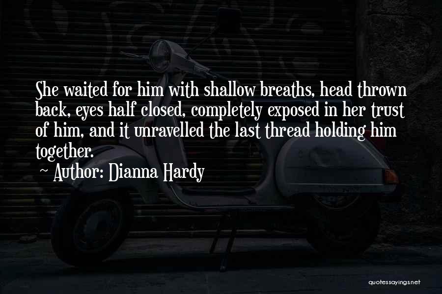 Dianna Hardy Quotes: She Waited For Him With Shallow Breaths, Head Thrown Back, Eyes Half Closed, Completely Exposed In Her Trust Of Him,