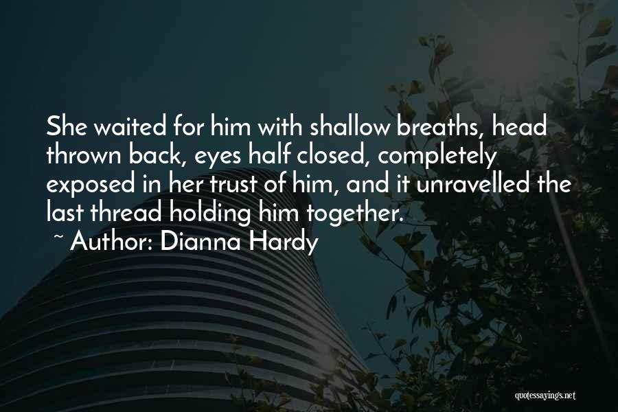 Dianna Hardy Quotes: She Waited For Him With Shallow Breaths, Head Thrown Back, Eyes Half Closed, Completely Exposed In Her Trust Of Him,