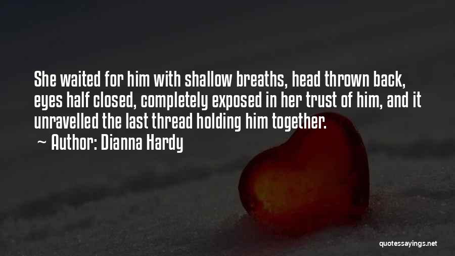 Dianna Hardy Quotes: She Waited For Him With Shallow Breaths, Head Thrown Back, Eyes Half Closed, Completely Exposed In Her Trust Of Him,