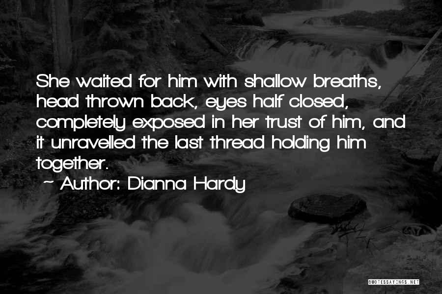 Dianna Hardy Quotes: She Waited For Him With Shallow Breaths, Head Thrown Back, Eyes Half Closed, Completely Exposed In Her Trust Of Him,