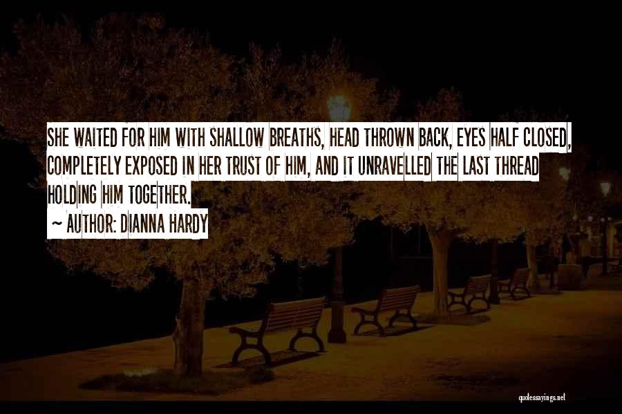 Dianna Hardy Quotes: She Waited For Him With Shallow Breaths, Head Thrown Back, Eyes Half Closed, Completely Exposed In Her Trust Of Him,