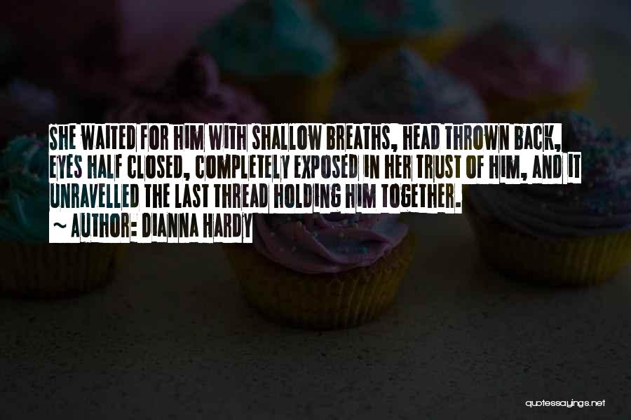 Dianna Hardy Quotes: She Waited For Him With Shallow Breaths, Head Thrown Back, Eyes Half Closed, Completely Exposed In Her Trust Of Him,