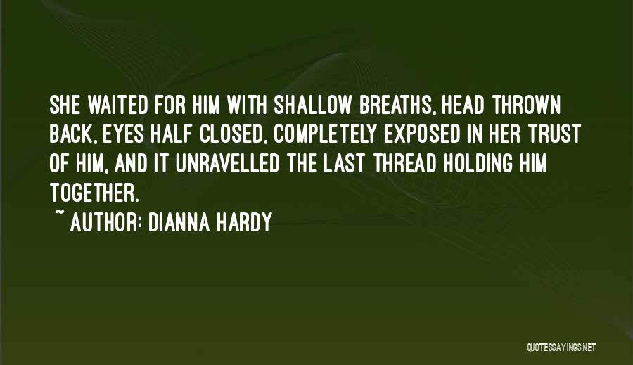 Dianna Hardy Quotes: She Waited For Him With Shallow Breaths, Head Thrown Back, Eyes Half Closed, Completely Exposed In Her Trust Of Him,