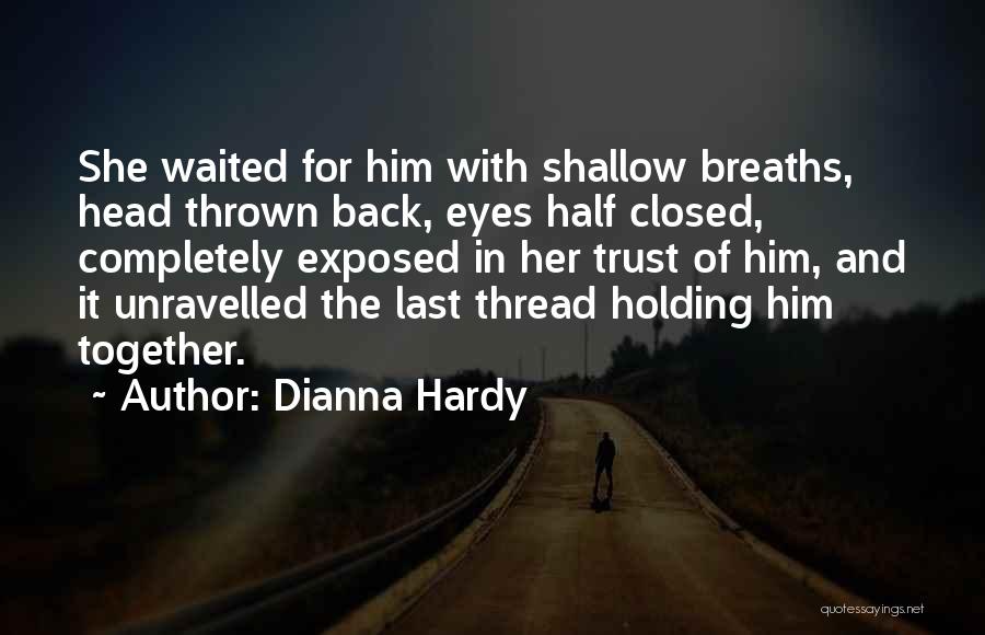 Dianna Hardy Quotes: She Waited For Him With Shallow Breaths, Head Thrown Back, Eyes Half Closed, Completely Exposed In Her Trust Of Him,