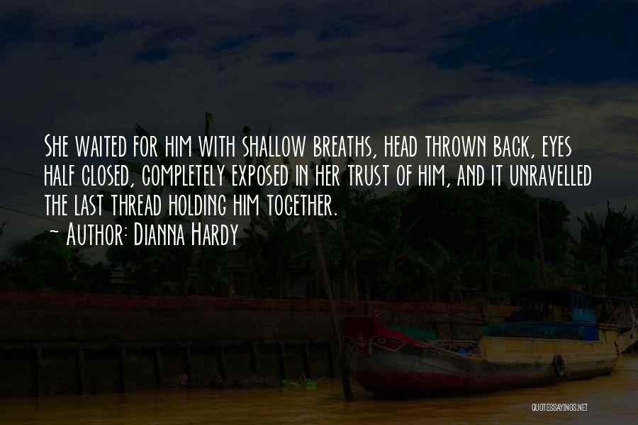 Dianna Hardy Quotes: She Waited For Him With Shallow Breaths, Head Thrown Back, Eyes Half Closed, Completely Exposed In Her Trust Of Him,