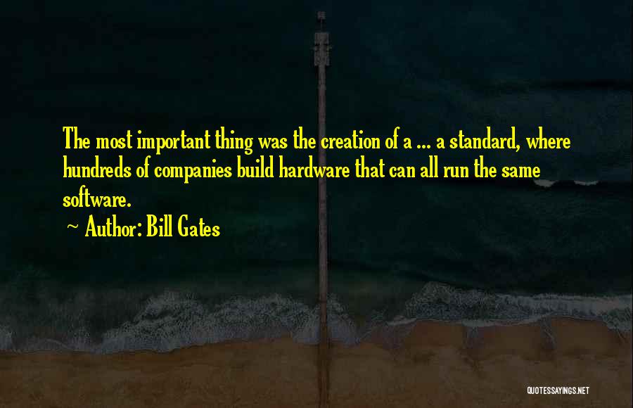Bill Gates Quotes: The Most Important Thing Was The Creation Of A ... A Standard, Where Hundreds Of Companies Build Hardware That Can